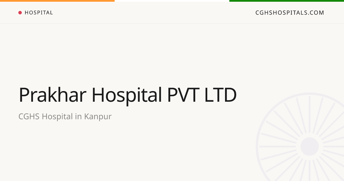 Prakhar Hospital PVT LTD (Kanpur) — CGHS Empanelled Hospital